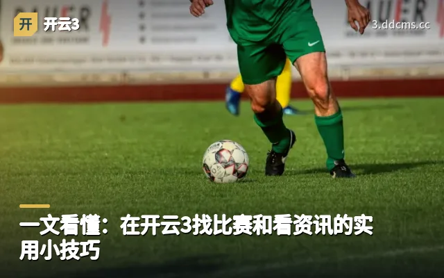 一文看懂：在开云3找比赛和看资讯的实用小技巧